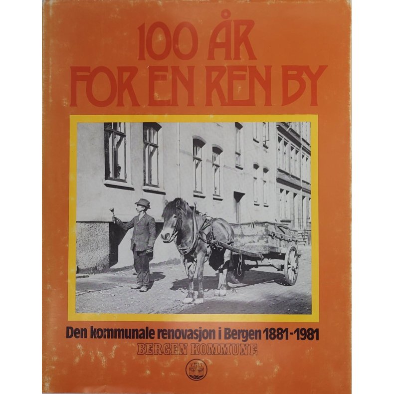 100 r for en ren by - Den kommunale renovasjon i Bergen 1881-1981