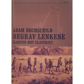 Adam Hochschild - Begrav lenkene - Kampen mot slaveriet