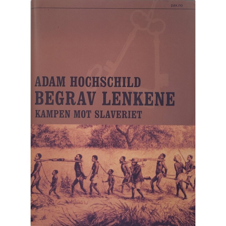 Adam Hochschild - Begrav lenkene - Kampen mot slaveriet