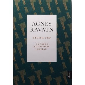 Agnes Ravatn - Stoisk uro og andre filosofiske smular
