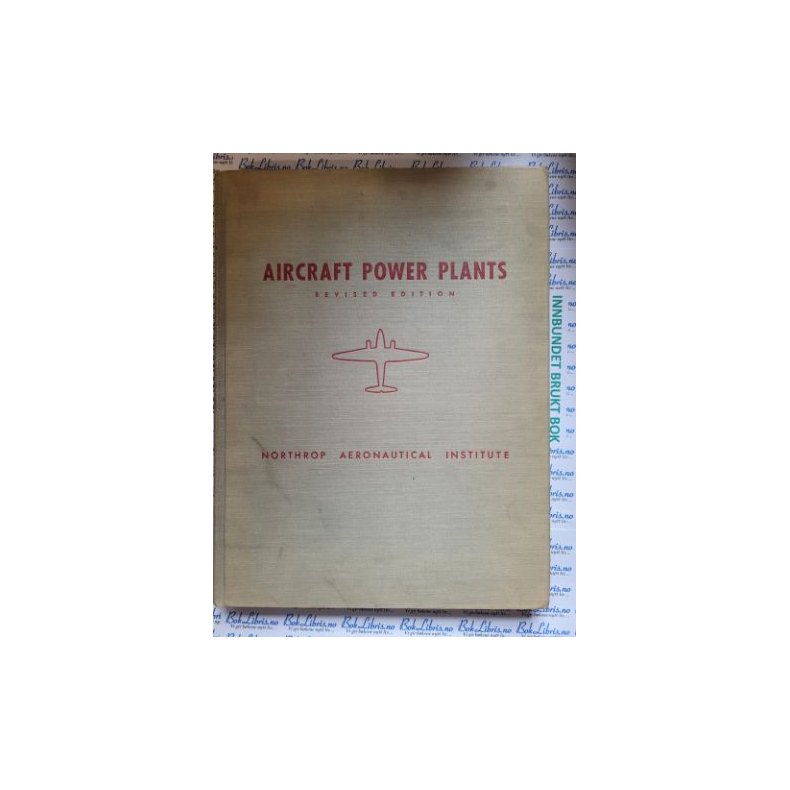 Aircraft Power Plants - Revised edition by the staff of Northrop Aeronautical Institute