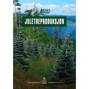 Aktivt skogbruk - juletreproduksjon - Skogbrukets kursinstitutt - Innb.