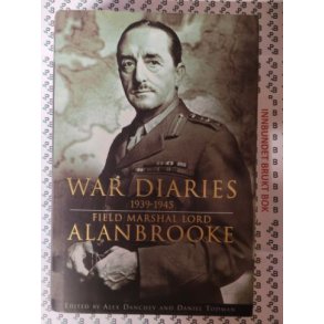 Alex Danchev and Daniel Todman - War Diaries 1939-1945 - Field Marshal Lord Alanbrooke