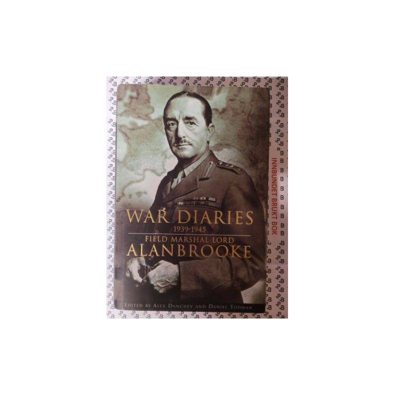 Alex Danchev and Daniel Todman - War Diaries 1939-1945 - Field Marshal Lord Alanbrooke