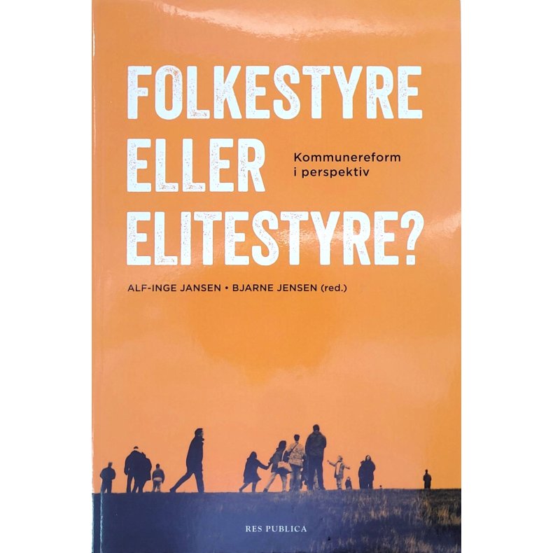 Alf-Inge Jansen og Bjarne Jensen - Folkestyre eller elitestyre? Kommunereform i perspektiv