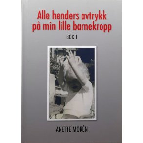 Anette Morn - Alle henders avtrykk p min lille barnekropp - Bok 1