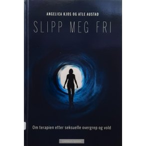 Angelica Kjos og Atle Austad - Slipp meg fri - Om terapien etter seksuelle overgrep og vold