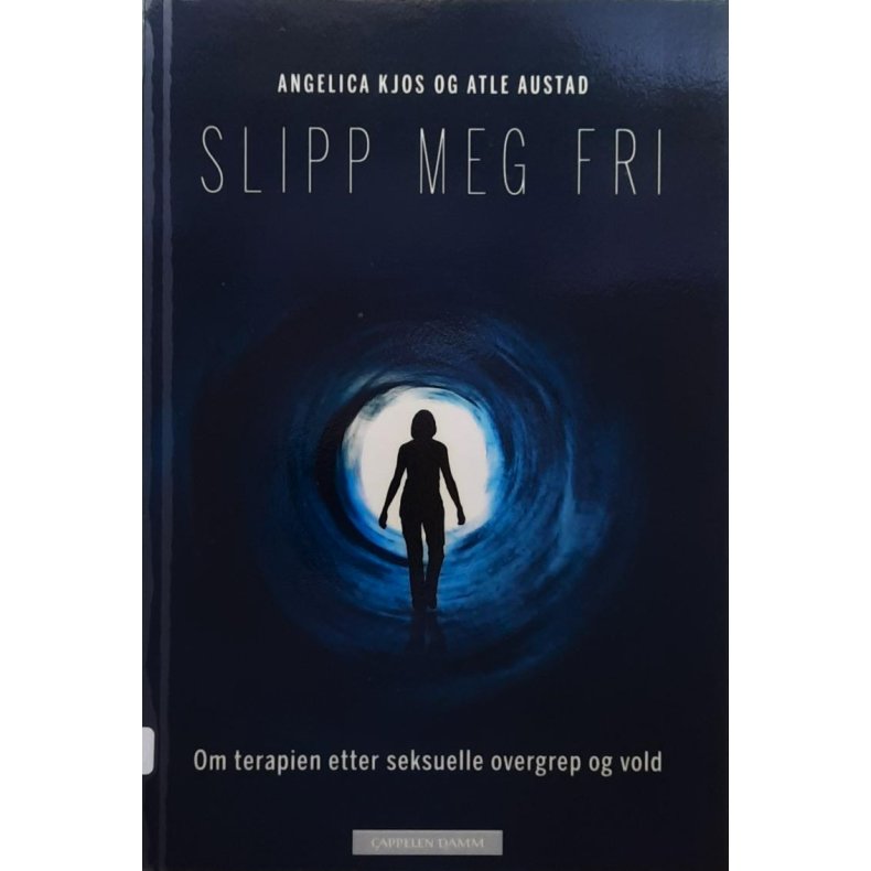 Angelica Kjos og Atle Austad - Slipp meg fri - Om terapien etter seksuelle overgrep og vold