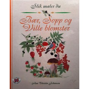 Ann Christin Johansen - Slik maler du B�r, Sopp og Ville blomster (Innb.)