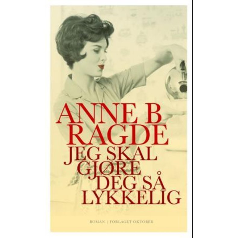 Anne B. Ragde - Jeg skal gjre deg s lykkelig (Innb.)