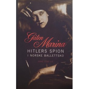 Anne Lene Lie - Gten Marina - Hitlers spion i norske ballettsko
