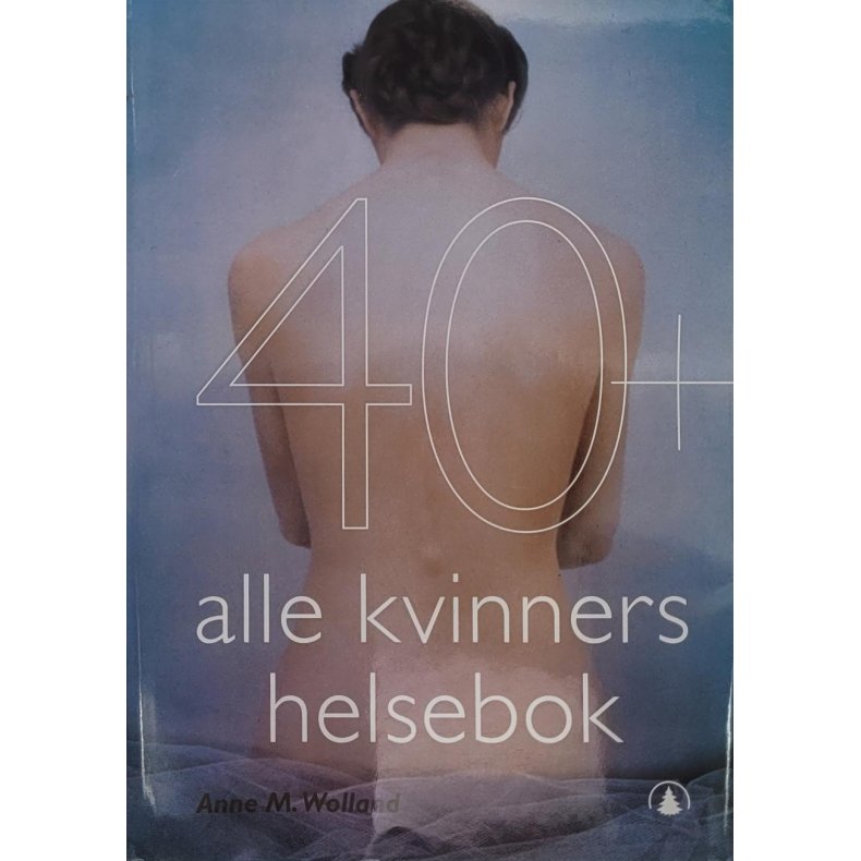 Anne M. Wolland - 40+ alle kvinners helsebok (Innb.)