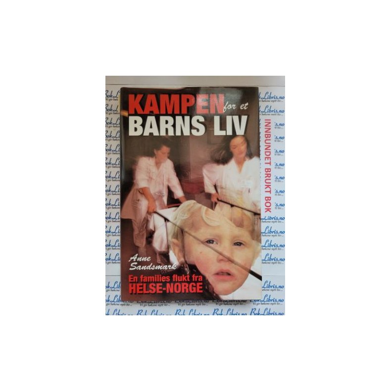 Anne Sandsmark - Kampen for et barns liv. En families flukt fra helse-Norge