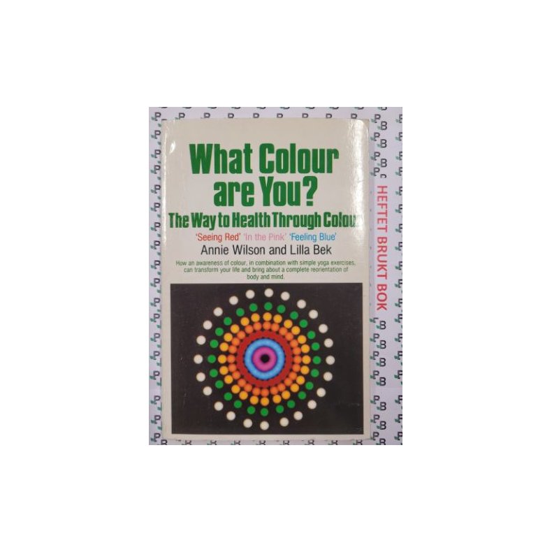 Annie Wilson and Lilla Bek - What Colour Are You: The Way to Health Through Colour