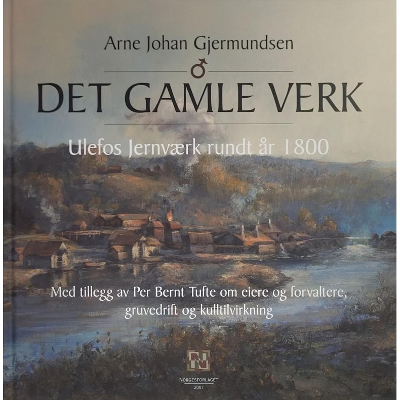 Arne Johan Gjermundsen - Det gamle verk - Ulefos Jernvrk rundt r 1800