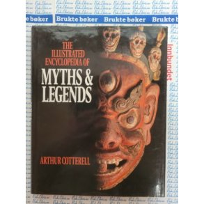 Arthur Cotterell - The illustrated encyclopedia of Myths & Legends (Innb.)