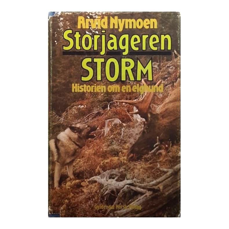 Arvid Nymoen - Storjageren Storm - Historien om en elghund