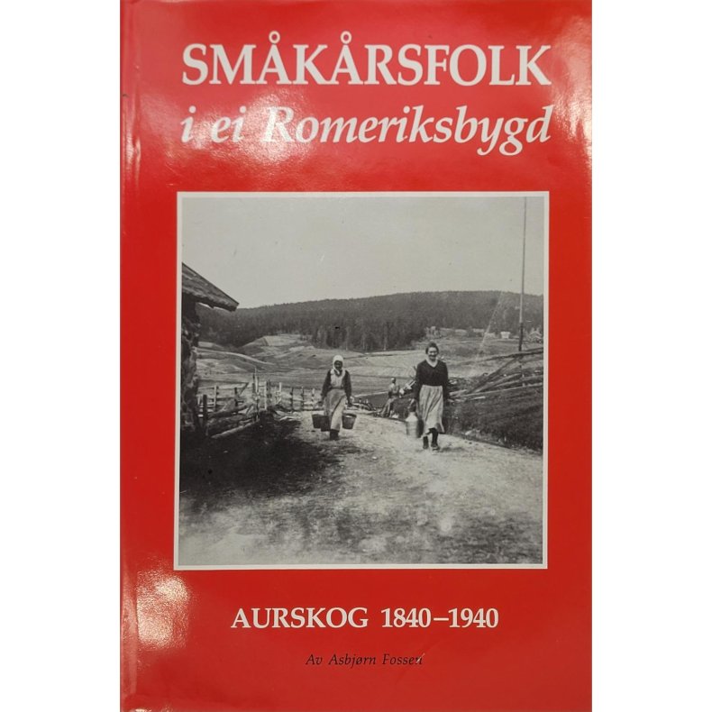 Asbjrn Fossen - Smkrsfolk i ei Romeriksbygd - Aurskog 1840-1940