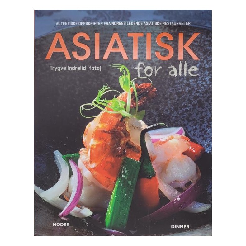 Asiatisk for alle - Autentiske oppskrifter fra norges ledende asiatiske restauranter