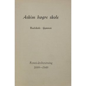 Askim hgre skole - Realskole - Gymnas - Femti-rsberetning 1899-1949