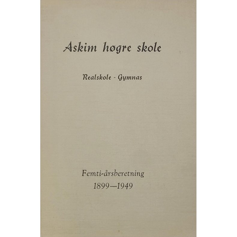 Askim hgre skole - Realskole - Gymnas - Femti-rsberetning 1899-1949