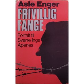 Sverre Inge Apenes - Asle Enger - Frivillig fange Fortalt til Sverre Inge Apenes