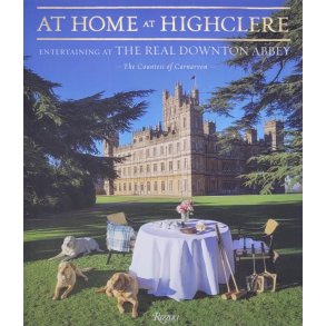 At Home at Highclere - Entertaining at The Real Downton Abbey
