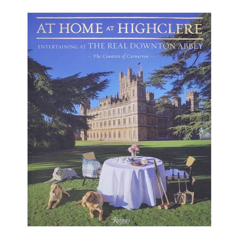 At Home at Highclere - Entertaining at The Real Downton Abbey