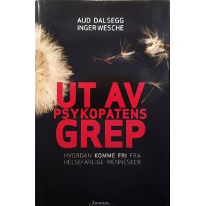 Aud Dalsegg og Inger Wesche - Ut av psykopatens grep (Innbundet)