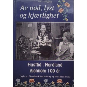 Av nd, lyst og kjrlighet. Husflid i Nordland gjennom 100 r