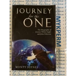 Monty Joynes - Journey for the One. The Biography of Jeanne White Eagle and John Pehrson