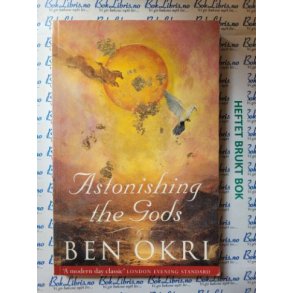 Ben Okri - Astonishing the Gods