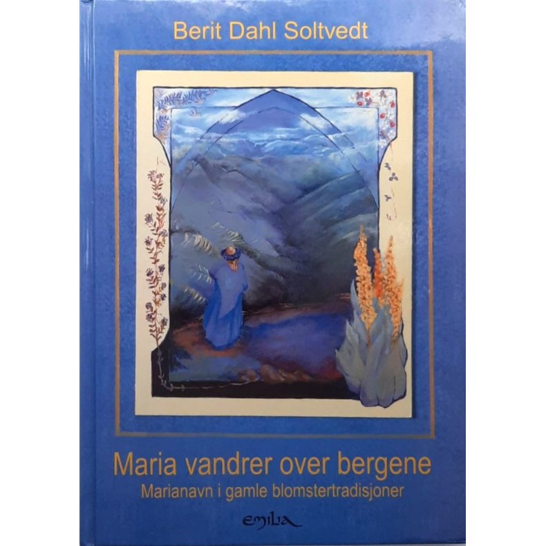 Berit Dahl Soltvedt - Maria vandrer over bergene. Marianavn i gamle blomstertradisjoner - Innbundet