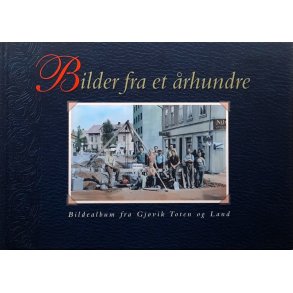 Bilder fra et �rhundre. Bildealbum fra Gj�vik Toten og Land (Innb.)