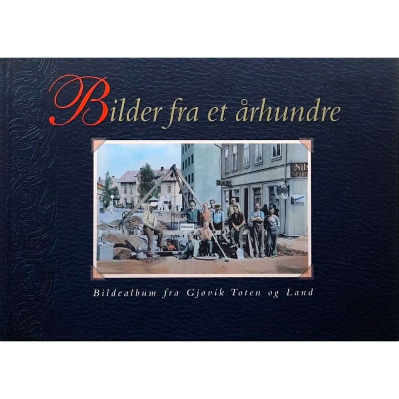 Bilder fra et �rhundre. Bildealbum fra Gj�vik Toten og Land (Innb.)
