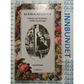 rnulf Hodne - Kjrlighetsmagi. Folketro om forelskelse, erotikk og ekteskap