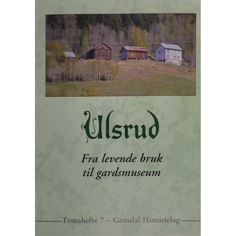 Birgit Kraabl (red.) - Ulsrud Fra levende bruk til gardsmuseum (temahefte 7 - Gausdal Historielag) 