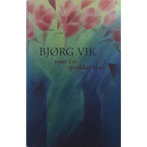 Bjrg Vik - Roser i et sprukket krus (Innbundet).