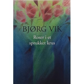 Bjrg Vik - Roser i et sprukket krus (Innb.)