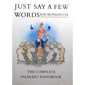 Bob Monkhouse - Just Say A Few Words: The Complete Speaker's Handbook