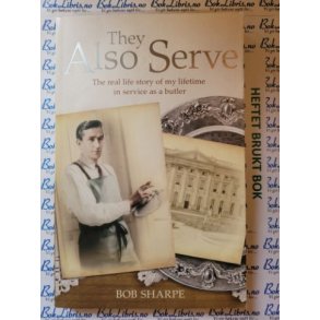 Bob Sharpe - They Also Serve. The Real Life story of My Lifetime in Service as a Butler