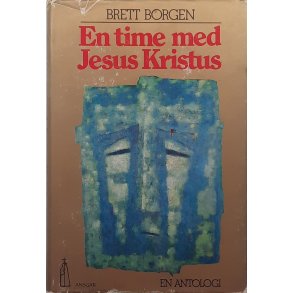 Brett Borgen - En time med Jesus Kristus - En Antologi (I)