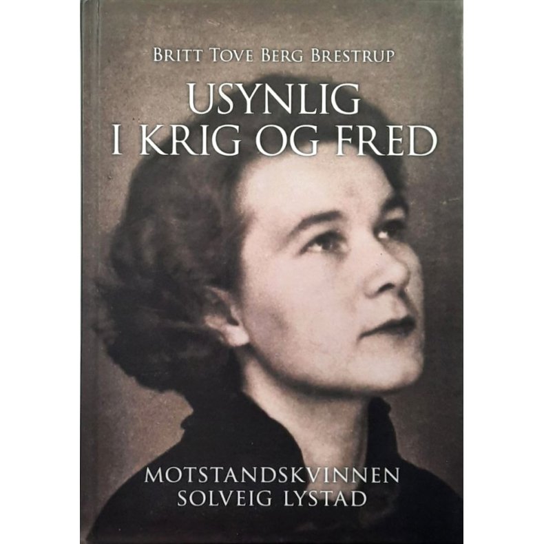 Usynlig i krig og fred - Motstandskvinnen Solveig Lystad