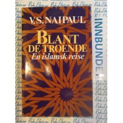 V. S. Naipaul - Blant de troende. En islamsk reise