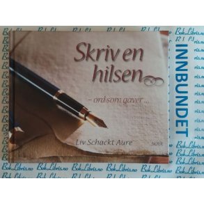Liv Schackt Aure - Skriv en hilsen. Ord som gaver...