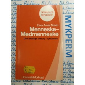 Einar Anker Nilsen - Menneske - Medmenneske Den ndelige omsorg i sykepleien