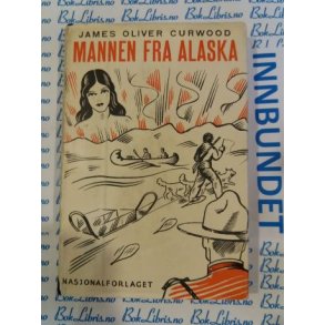 James Oliver Curwood - Mannen fra Alaska