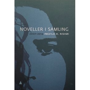Ingvild H. Rish�i - Noveller i samling 2007-2014 (Heftet)