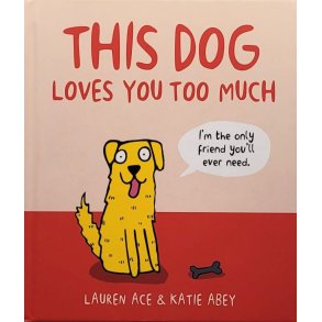 Lauren Ace & Katie Abey - This Dog Loves You Too Much (Innbundet)