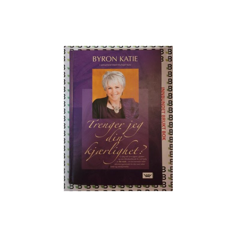 Byron Katie - Trenger jeg din kjrlighet?